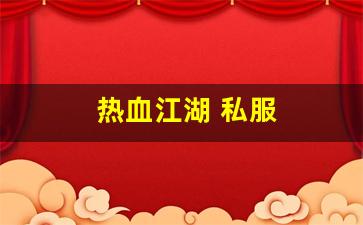 热血江湖 私服(热血江湖私sf发布网) (3)