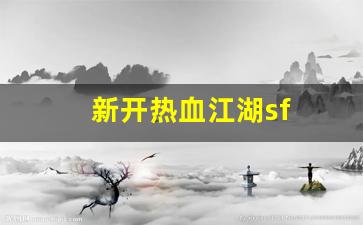 新开热血江湖sf(热血江湖手游) (2)