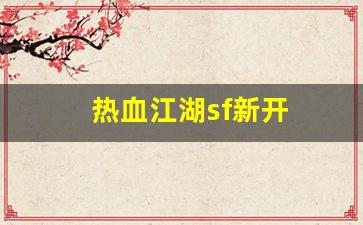 热血江湖sf新开(热血江湖手游sf满v无限元宝)