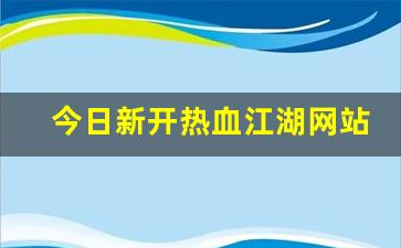 今日新开热血江湖网站(最新热血江湖) (2)