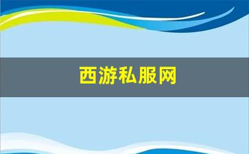 西游私服网(西游网游戏大厅)