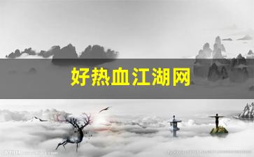 热血江湖私服发布网：好热血江湖网(好热血江湖网页版)