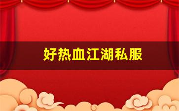 热血江湖发布网站：好热血江湖私服
