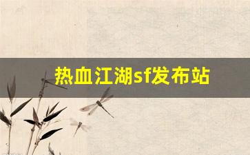 师傅热血江湖：热血江湖sf发布站(热血江湖最新sf发布网)