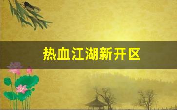 热血江湖新开区(热血江湖2021年新区)