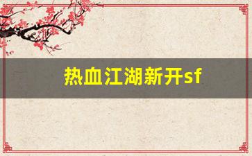 热血江湖新开sf(热血江湖sf开服一条龙)