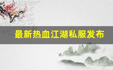 最新热血江湖私服发布网(2019热血江湖sf发布网)