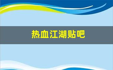 热血江湖sf发布站：热血江湖贴吧(热血江湖贴吧神器一个账号不同人物能用吗)