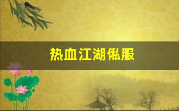 好sf发布网：热血江湖俬服(热血江湖 官服)