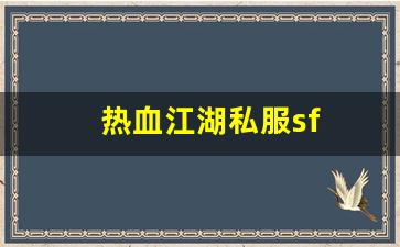 热血江湖私服sf(热血江湖sf手机版)