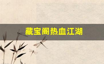今日新开热血江湖网站：藏宝阁热血江湖(热血江湖买卖平台)