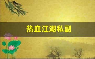 热血江湖私副(热血江湖私享服务教程)