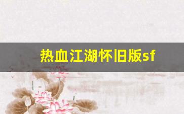热血脚本：热血江湖怀旧版sf(热血江湖怀旧版手游下载) (3)