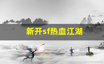 新开sf热血江湖(新开热血江湖sf手游发布网)