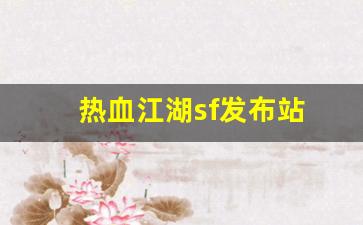 新开sf：热血江湖sf发布站(热血江湖sf)