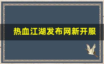 热血江湖sf发布网：热血江湖发布网新开服(热血江湖发布网有几个)
